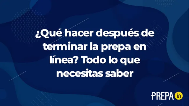 ¿Qué hacer después de terminar la prepa en línea? Todo lo que necesitas saber