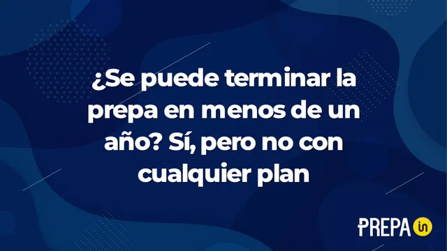 ¿Se puede terminar la prepa en menos de un año? Sí, pero no con cualquier plan