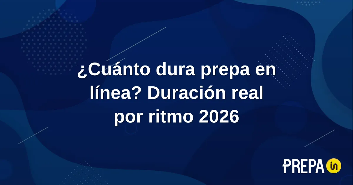 ¿Cuánto dura prepa en línea? Duración real por ritmo 2026
