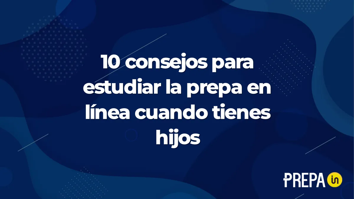 10 consejos para estudiar la prepa en línea cuando tienes hijos